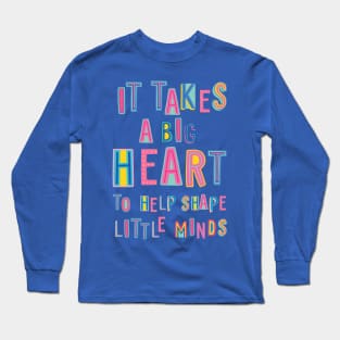 It takes a Big Heart to help shape Little Minds - Preschool Kindergarten Pre-K Teacher Long Sleeve T-Shirt